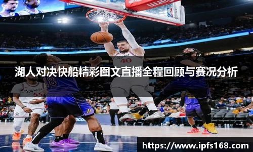 湖人对决快船精彩图文直播全程回顾与赛况分析