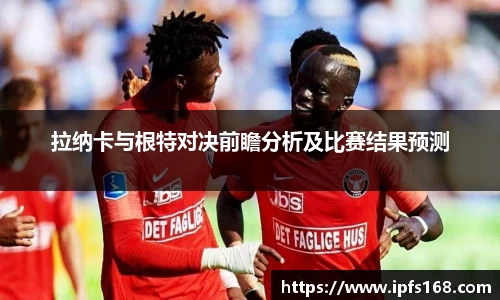 拉纳卡与根特对决前瞻分析及比赛结果预测