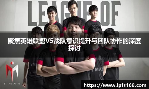 聚焦英雄联盟V5战队意识提升与团队协作的深度探讨