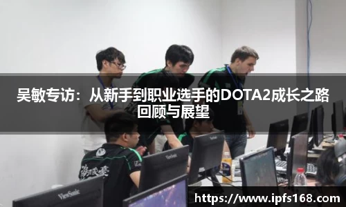 吴敏专访：从新手到职业选手的DOTA2成长之路回顾与展望