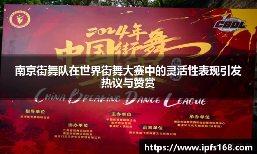 南京街舞队在世界街舞大赛中的灵活性表现引发热议与赞赏